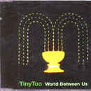World Between Us - Tiny Too